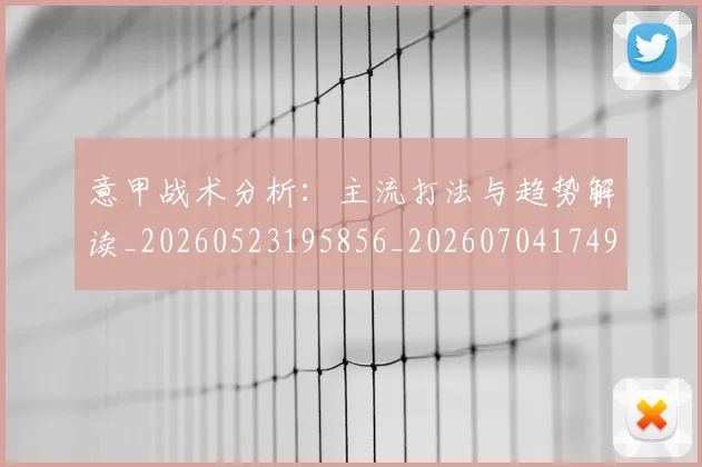意甲战术分析：主流打法与趋势解读_20260523195856_20260704174941_20260723175023
