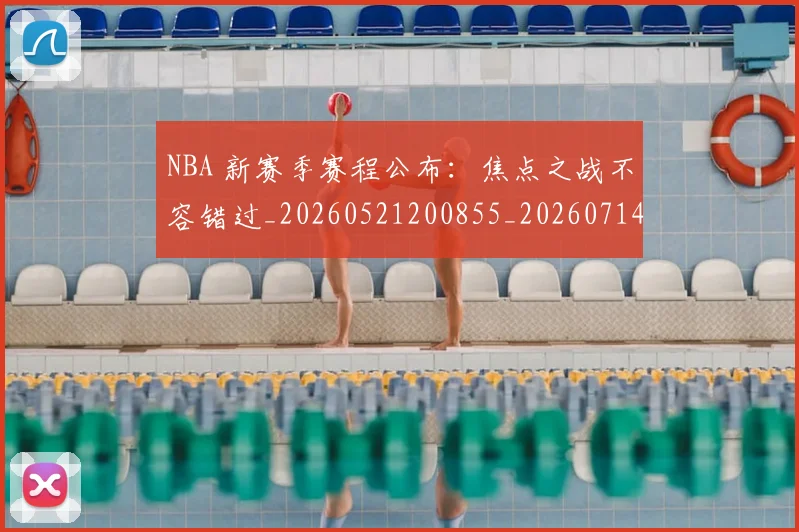 NBA 新赛季赛程公布：焦点之战不容错过_20260521200855_20260714203952