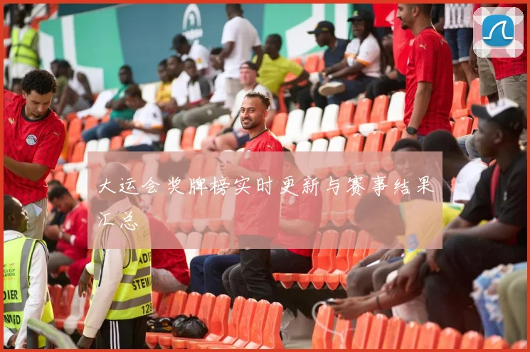 大运会奖牌榜实时更新与赛事结果汇总