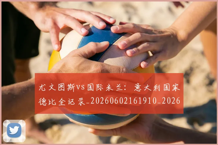 尤文图斯vs国际米兰：意大利国家德比全记录_20260602161910_20260722151112