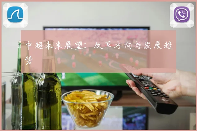 中超未来展望：改革方向与发展趋势